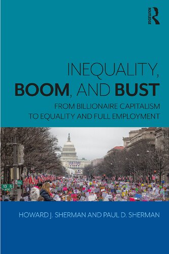 Inequality Boom And Bust From Billionaire Capitalism To Equality And Full Employment 1st Edition Howard J Sherman