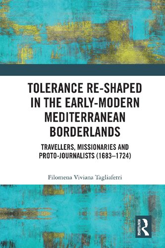 Tolerance Reshaped In The Earlymodern Mediterranean Borderlands Travellers Missionaries And Protojournalists 16831724 Filomena Viviana Tagliaferri