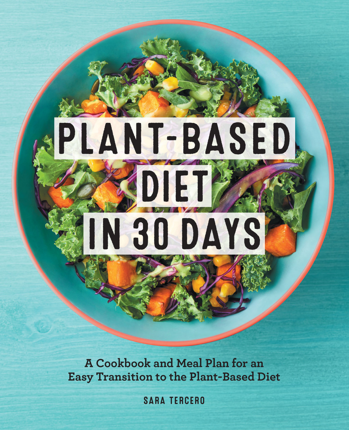 Plantbased Diet In 30 Days Subtitle A Cookbook And Meal Plan For An Easy Transition To The Plant Based Diet Sara Tercero Tercero