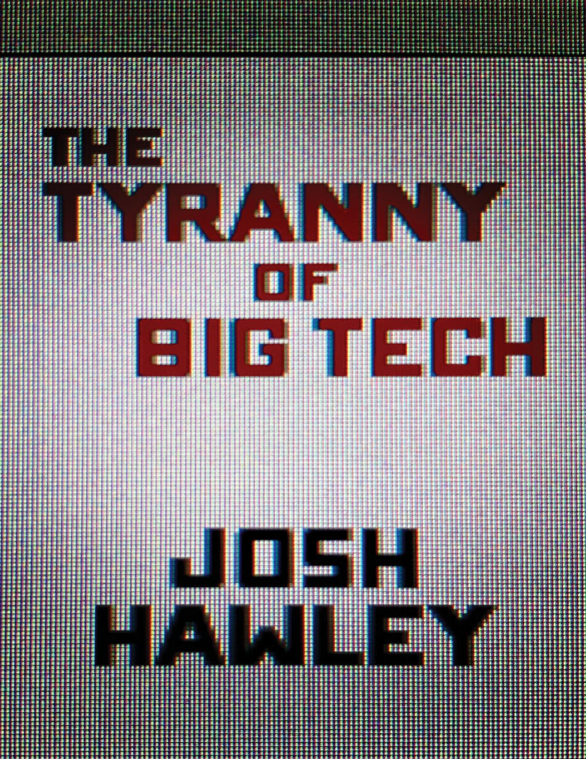 The Tyranny Of Big Tech Josh Hawley Josh Hawley