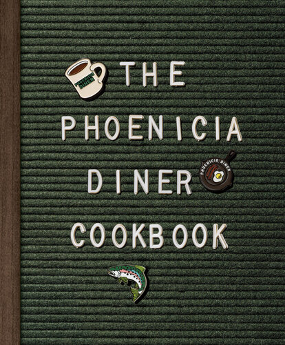 The Phoenicia Diner Cookbook Dishes And Dispatches From The Catskill Mountains Mike Cioffi