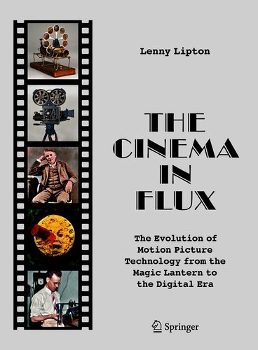 The Cinema In Flux The Evolution Of Motion Picture Technology From The Magic Lantern To The Digital Era 1st Edition Lenny Lipton