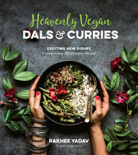 Heavenly Vegan Dals Curries Exciting New Dishes From An Indian Girls Kitchen Abroad 1st Edition Rakhee Yadav