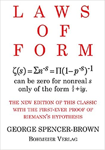 Laws Of Form The New Edition Of This Classic With The Firstever Proof Of Riemans Hypothesis 6th Edition George Spencerbrown