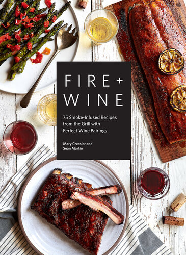 Fire Wine 75 Smokeinfused Recipes From The Grill With Perfect Wine Pairin Mary Cressler Sean Martin