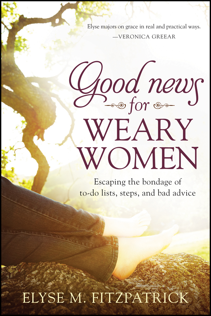 Good News For Weary Women Elyse M Fitzpatrick Fitzpatrick Elyse M