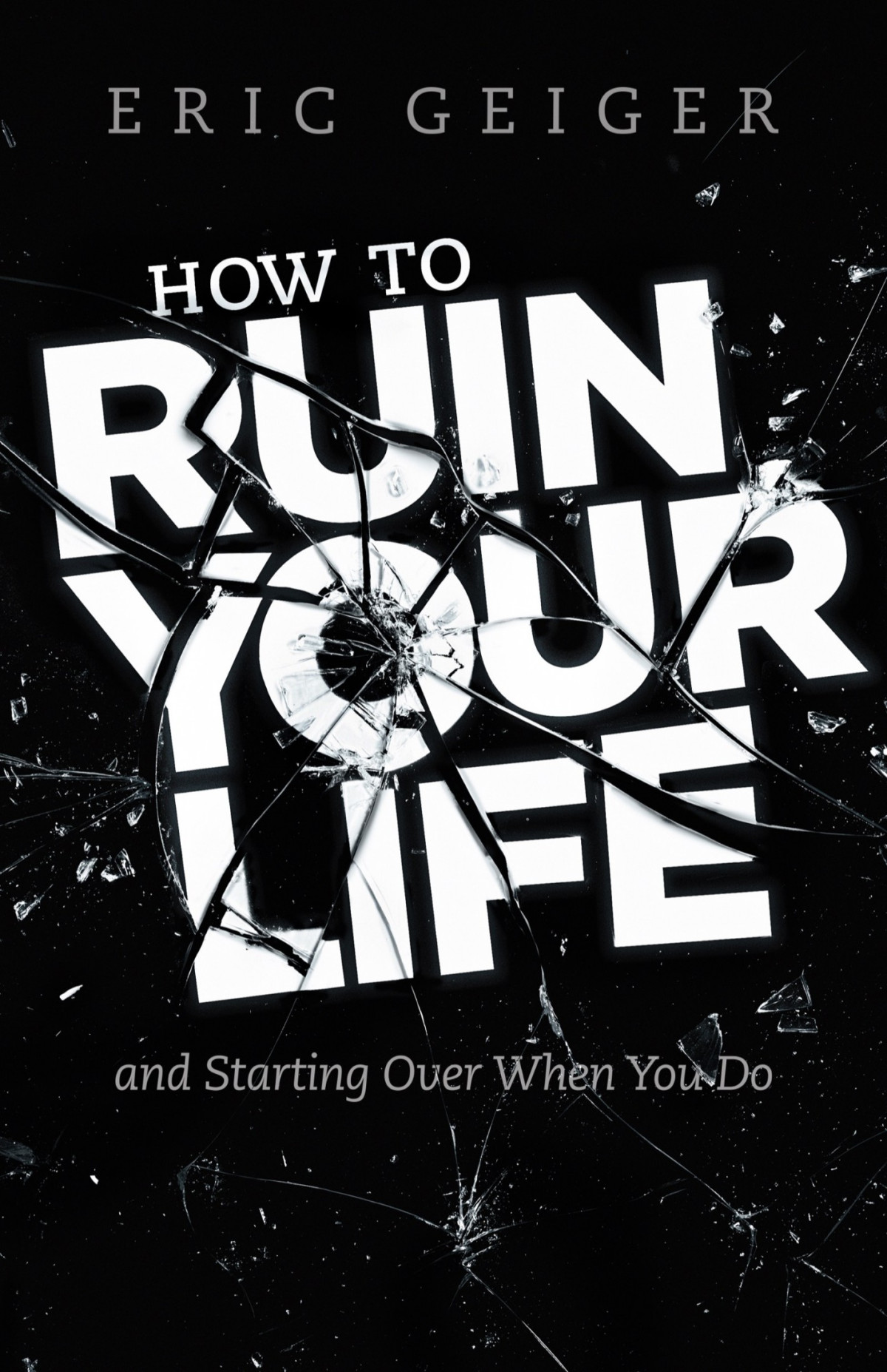 How To Ruin Your Life Eric Geiger Geiger Eric