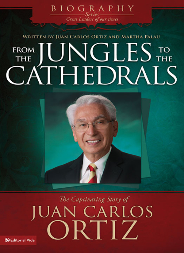 From The Jungles To The Cathedrals Juan Carlos Ortiz Martha Palau Carlos Ortiz