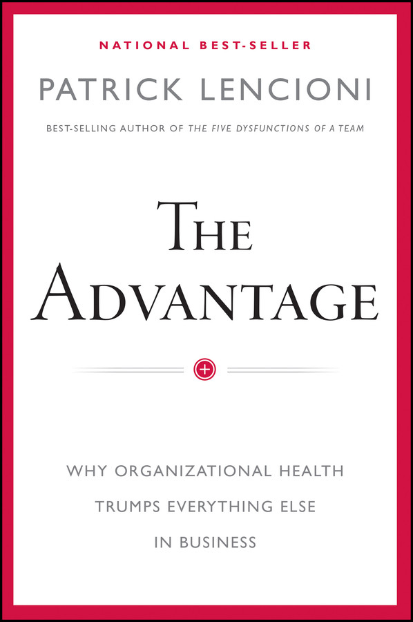 The Advantage Why Organizational Health Trumps Everything Else In Business Patrick M Lencioni