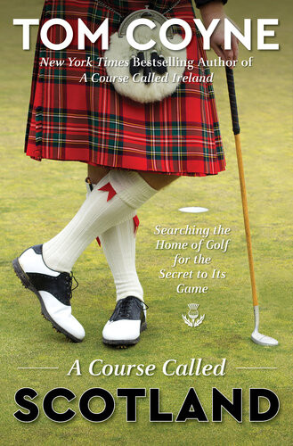 A Course Called Scotland Searching The Home Of Golf For The Secret To Its Game Tom Coyne