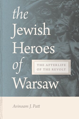 The Jewish Heroes Of Warsaw The Afterlife Of The Revolt Avinoam J Patt