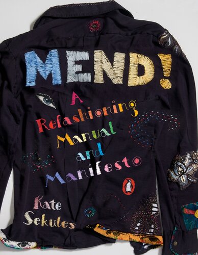Mend A Refashioning Manual And Manifesto Illustrated Kate Sekules