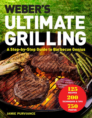 Webers Ultimate Grilling A Stepbystep Guide To Barbecue Genius Jamie Purviance