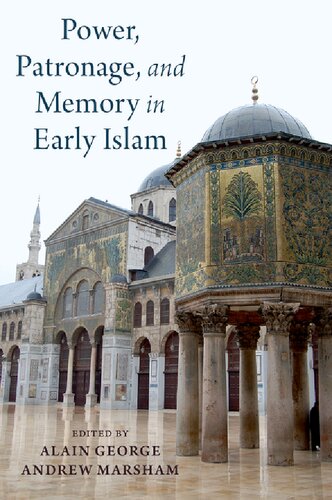 Power Patronage And Memory In Early Islam Perspectives On Umayyad Elites Alain George Andrew Marsham