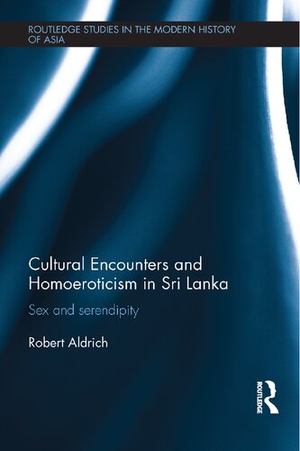 Cultural Encounters And Homoeroticism In Sri Lanka Sex And Serendipity Robert Aldrich