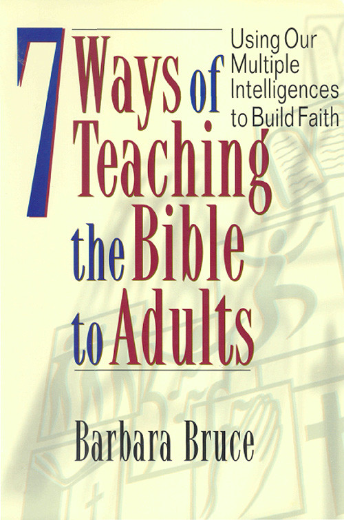7 Ways Of Teaching The Bible To Adults Using Our Multiple Intelligences To Build Faith Bruce