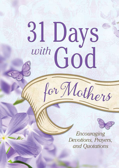 31 Days With God For Mothers Encouraging Devotions Prayers And Quotations Compiled By Barbour Staff Staff