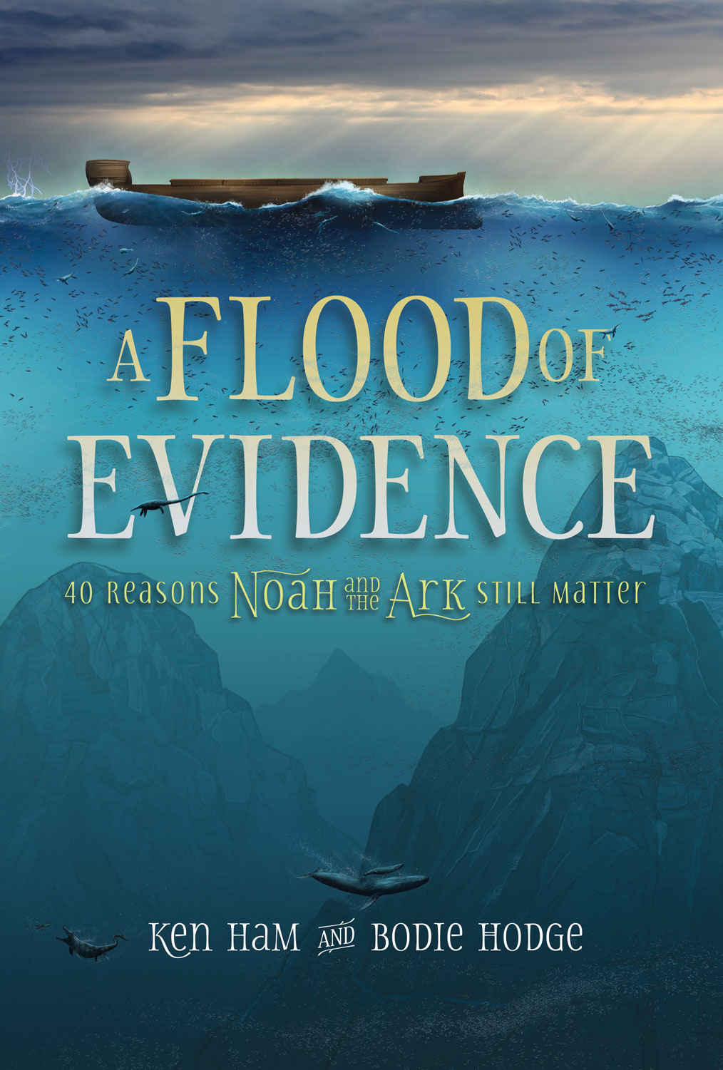 A Flood Of Evidence 40 Reasons Noah And The Ark Still Matter Ken Ham Bodie Hodge Ham