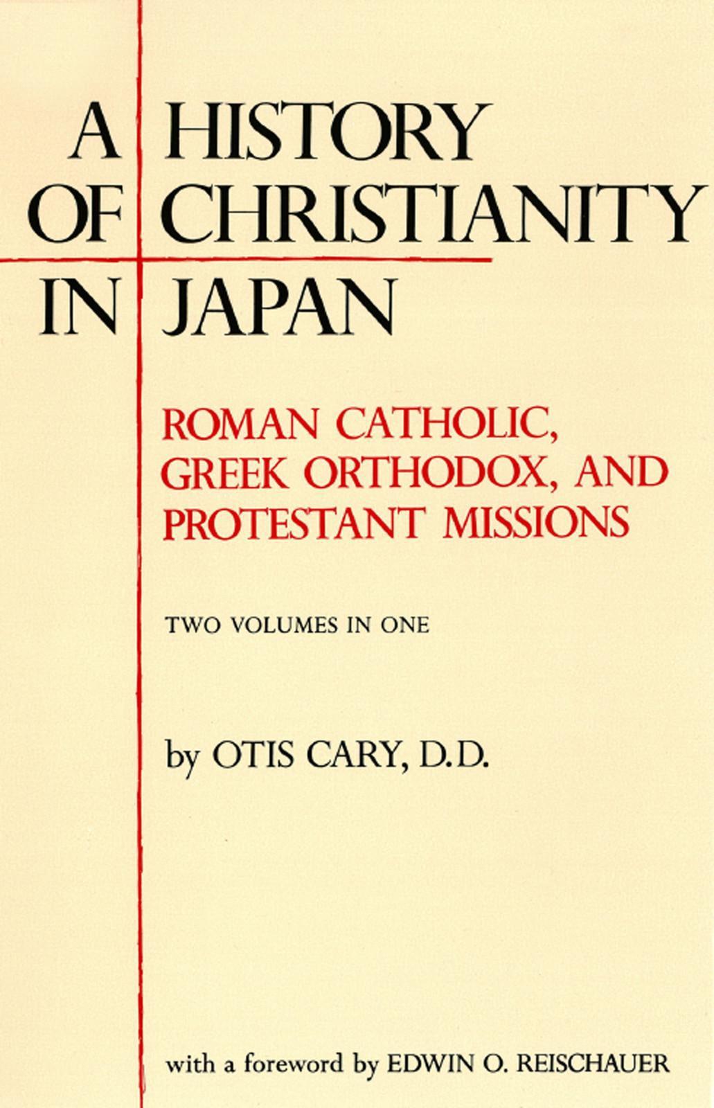 A History Of Christianity In Japan Roman Catholic Greek Orthodox And Protestant Missions Otis Cary