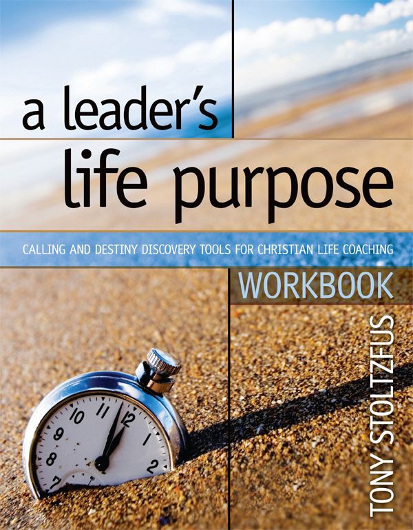 A Leaders Life Purpose Workbook Calling And Destiny Discovery Tools For Christian Life Coaching Tony Stoltzfus Stoltzfus