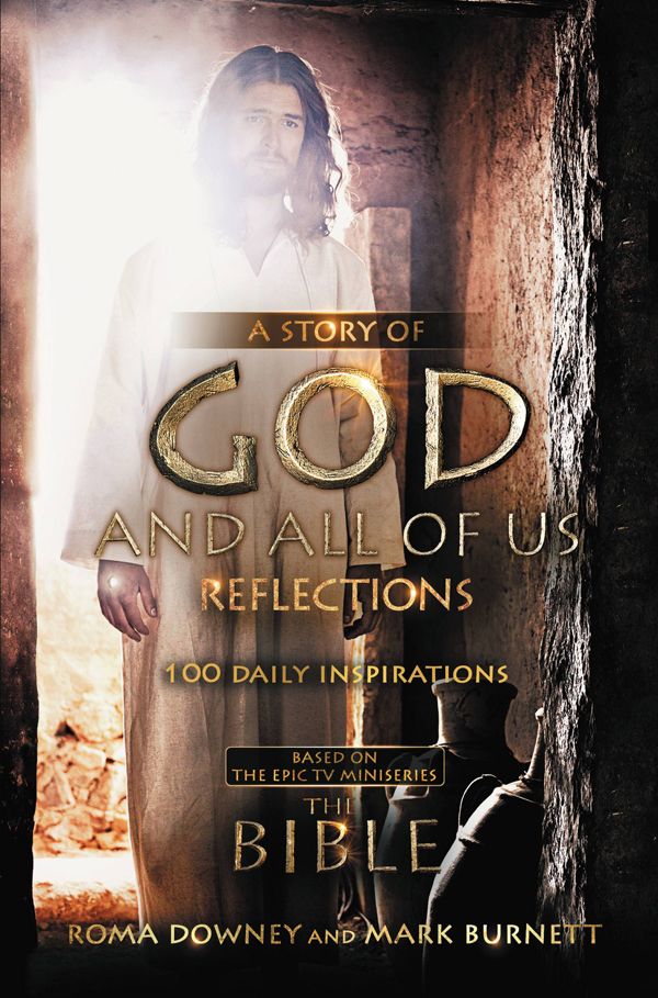A Story Of God And All Of Us Reflections 100 Daily Inspirations Based On The Epic Tv Miniseries The Bible Mark Burnett Roma Downey Burnett
