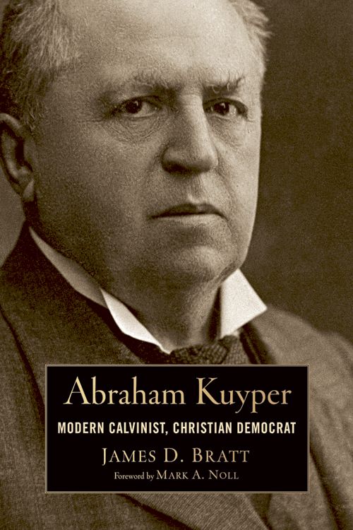 Abraham Kuyper Modern Calvinist Christian Democrat James D Bratt Bratt