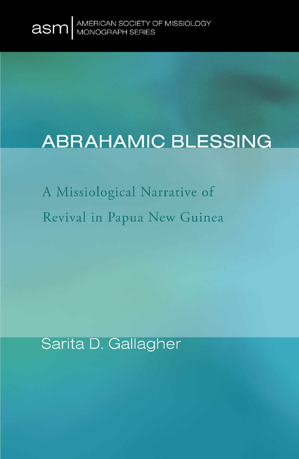 Abrahamic Blessing A Missiological Narrative Of Revival In Papua New Guinea American Society Of Missiology Monograph Series Book 21 Sarita D Gallagher Gallagher