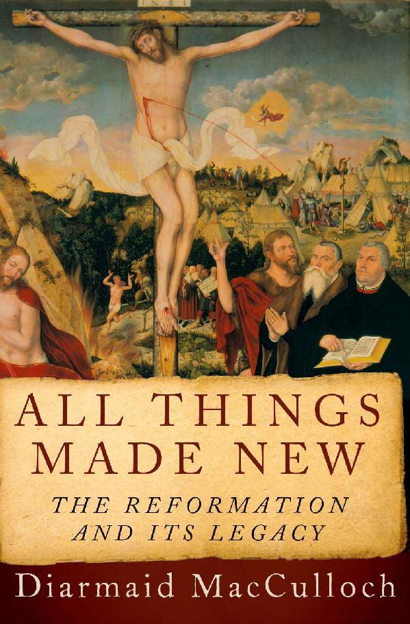 All Things Made New The Reformation And Its Legacy Diarmaid Macculloch Macculloch