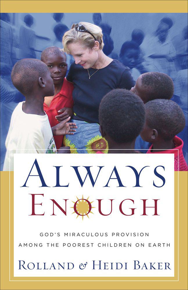 Always Enough Gods Miraculous Provision Among The Poorest Children On Earth Heidi Baker Rolland Baker Baker