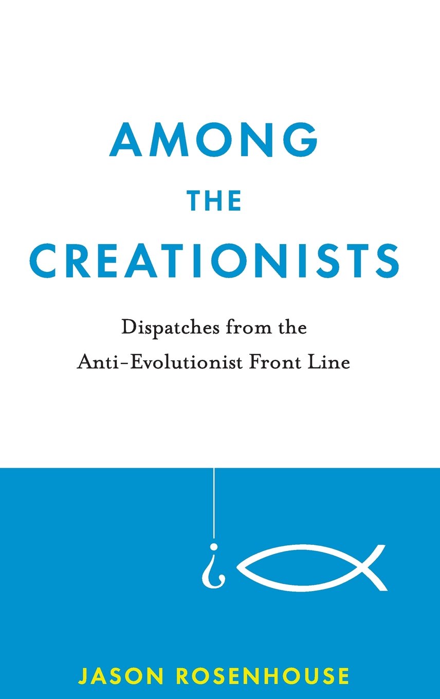 Among The Creationists Dispatches From The Antievolutionist Front Line Jason Rosenhouse Rosenhouse