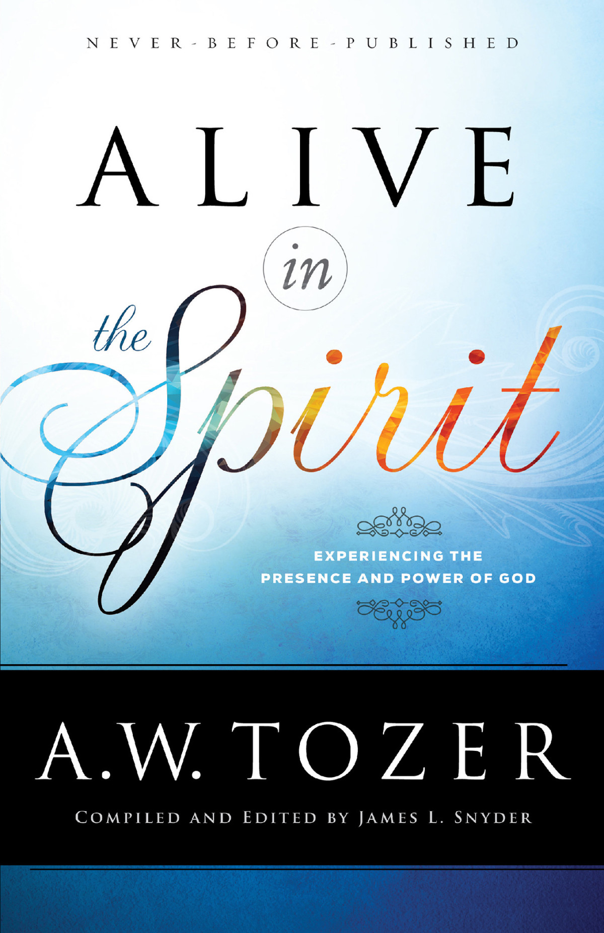 Alive In The Spirit Experiencing The Presence And Power Of God A W Tozer Tozer