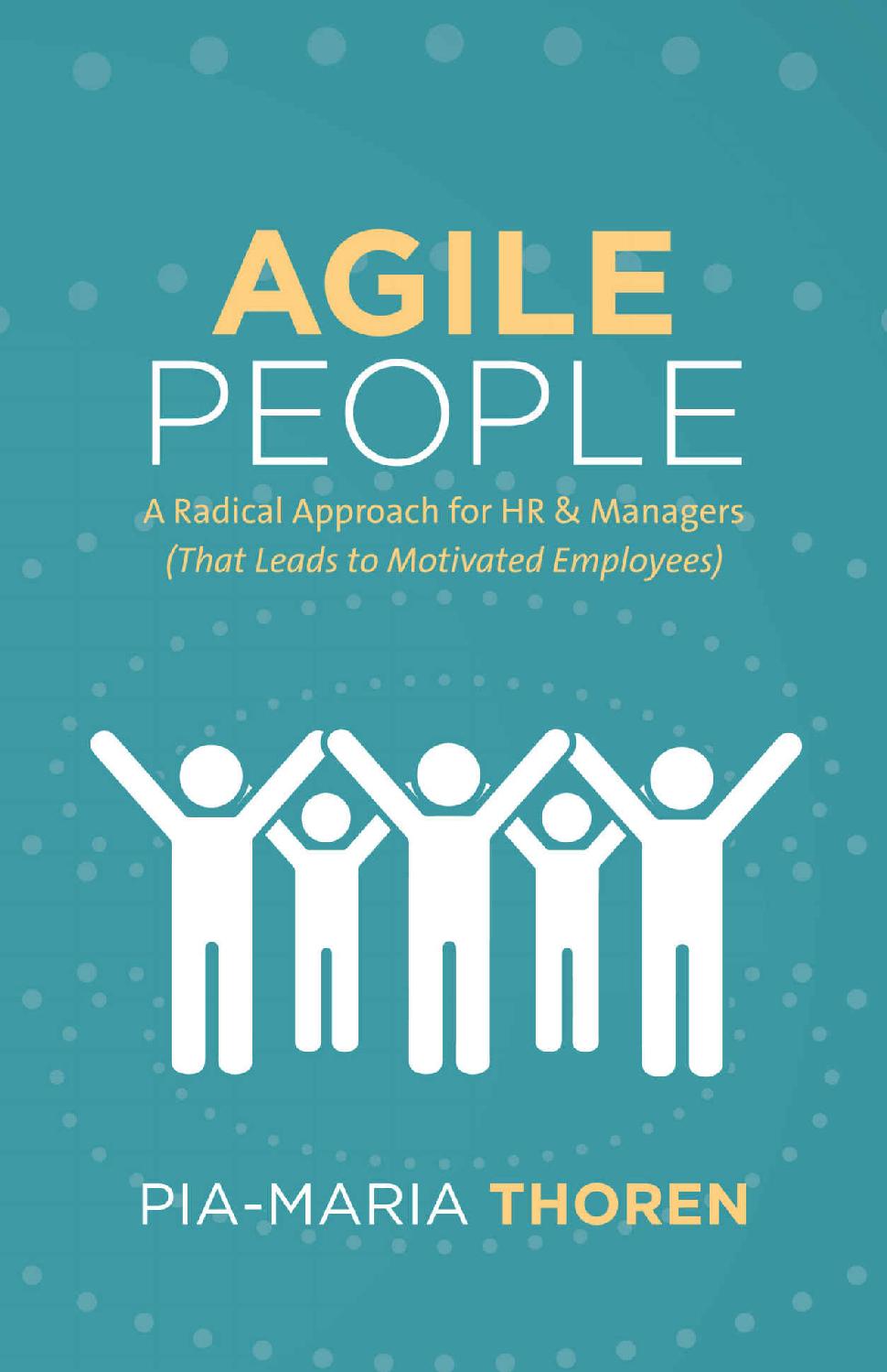 Agile People A Radical Approach For Hr Managers That Leads To Motivated Employees Piamaria Thoren Thoren