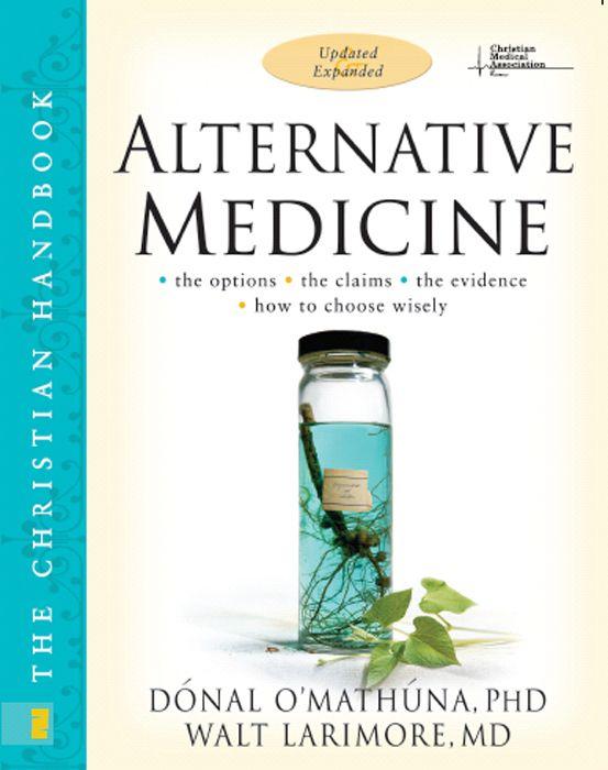 Alternative Medicine The Christian Handbook Updated And Expanded Donal Omathuna Walt Larimore Omathuna