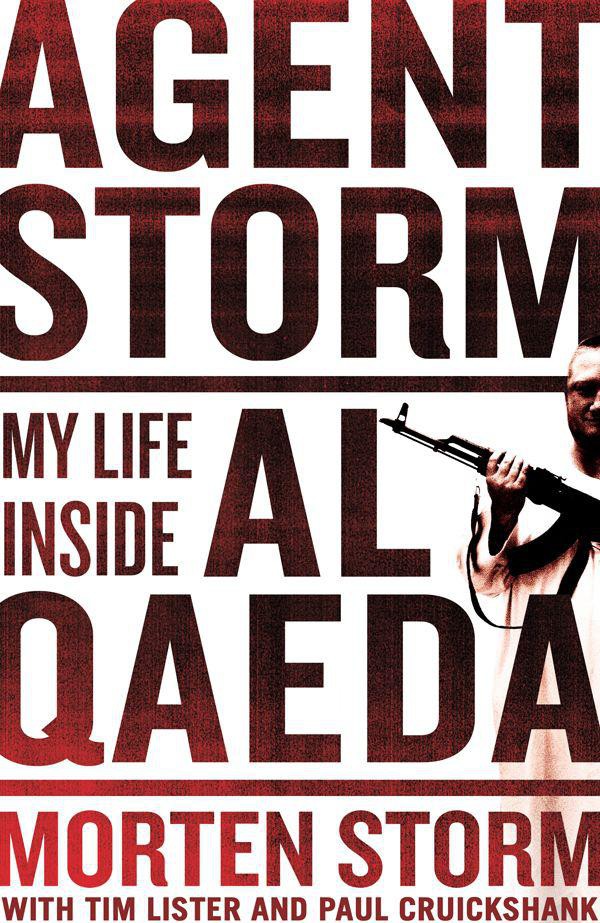 Agent Storm My Life Inside Alqaeda Morten Storm Paul Cruickshank Tim Lister Storm
