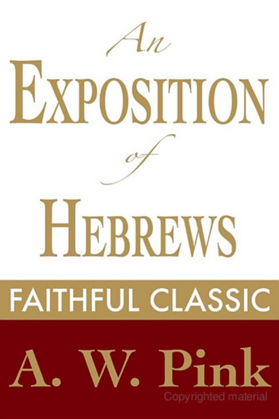 An Exposition Of Hebrews Arthur W Pink Pink Arthur W
