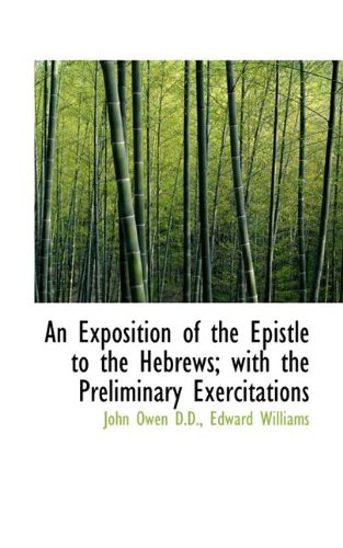 An Exposition Of The Epistle To The Hebrews With The Preliminary Exercitations John Owen Edward Williams Owen