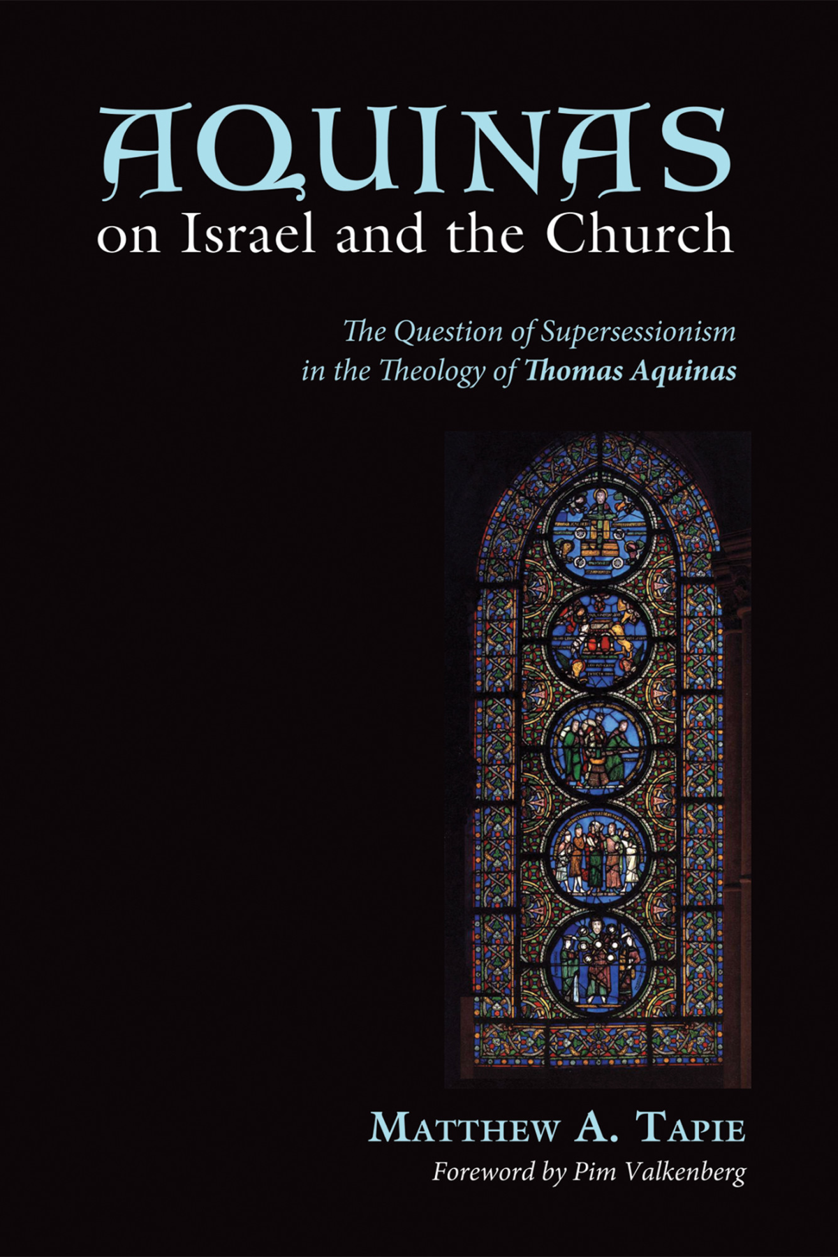 Aquinas On Israel And The Church The Question Of Supersessionism In The Theology Of Thomas Aquinas Matthew A Tapie Tapie