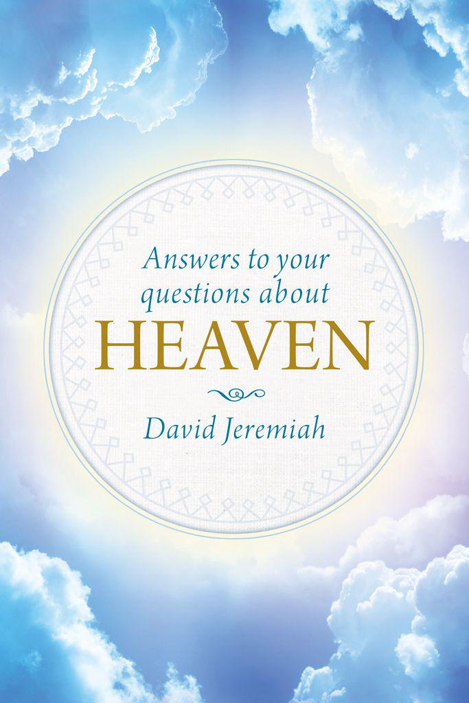 Answers To Your Questions About Heaven David Jeremiah Jeremiah