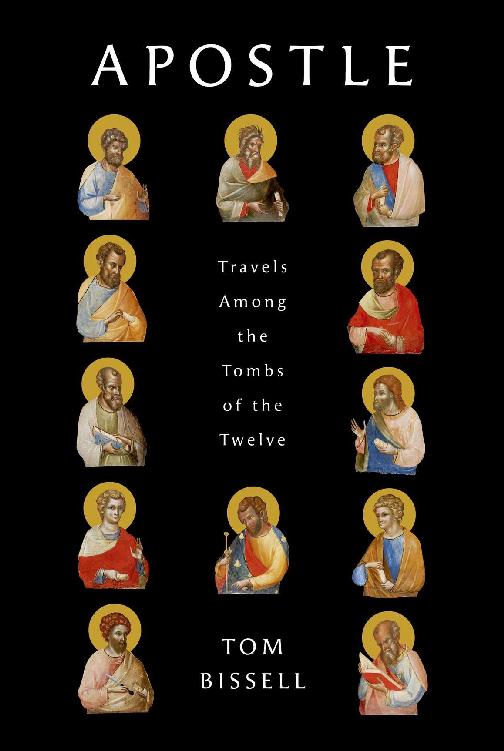 Apostle Travels Among The Tombs Of The Twelve Tom Bissell