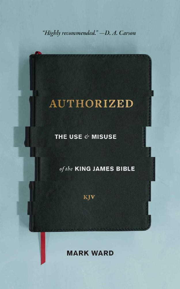 Authorized The Use And Misuse Of The King James Bible Mark Ward Ward
