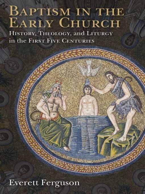 Baptism In The Early Church History Theology And Liturgy In The First Five Centuries Everett Ferguson Ferguson