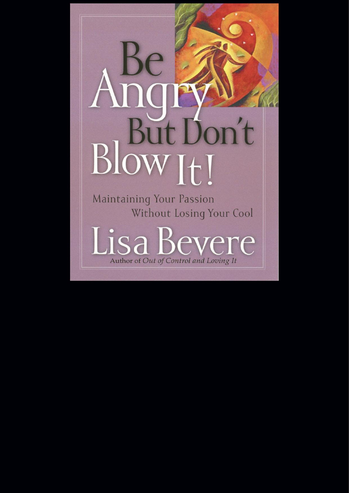 Be Angry But Dont Blow It Maintaining Your Passion Without Losing Your Cool Lisa Bevere Bevere