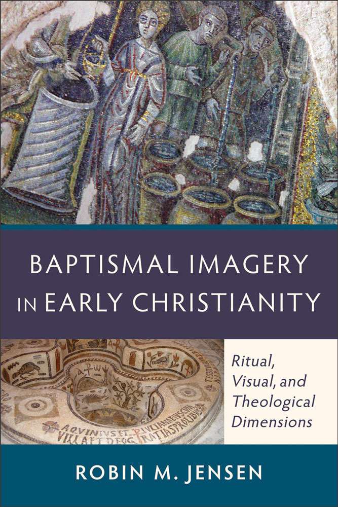 Baptismal Imagery In Early Christianity Ritual Visual And Theological Dimensions Jensen