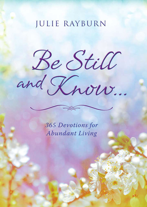 Be Still And Know 365 Devotions For Abundant Living Julie Rayburn Rayburn