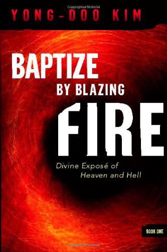 Baptize By Blazing Fire Divine Expos Of Heaven And Hell Kim Yongdoo Yongdoo