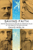 Saving Faith Making Religious Pluralism An American Value At The Dawn Of The Secular Age 1st Edition Mislin