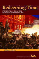 Redeeming Time Protestantism And Chicagos Eighthour Movement 18661912 Working Class In American History 1st Mirola