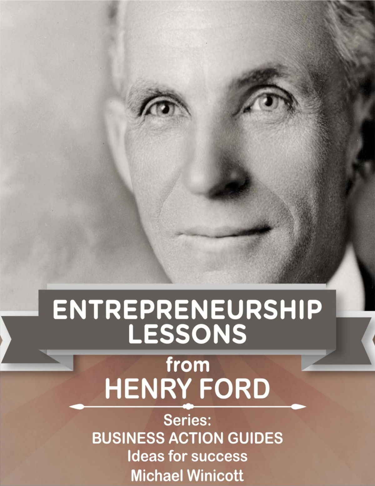 Henry Ford Entrepreneurship Lessons Teachings From One Of The Most Successful Entrepreneurs In The World Business Lessons From Great Businessmen Winicott