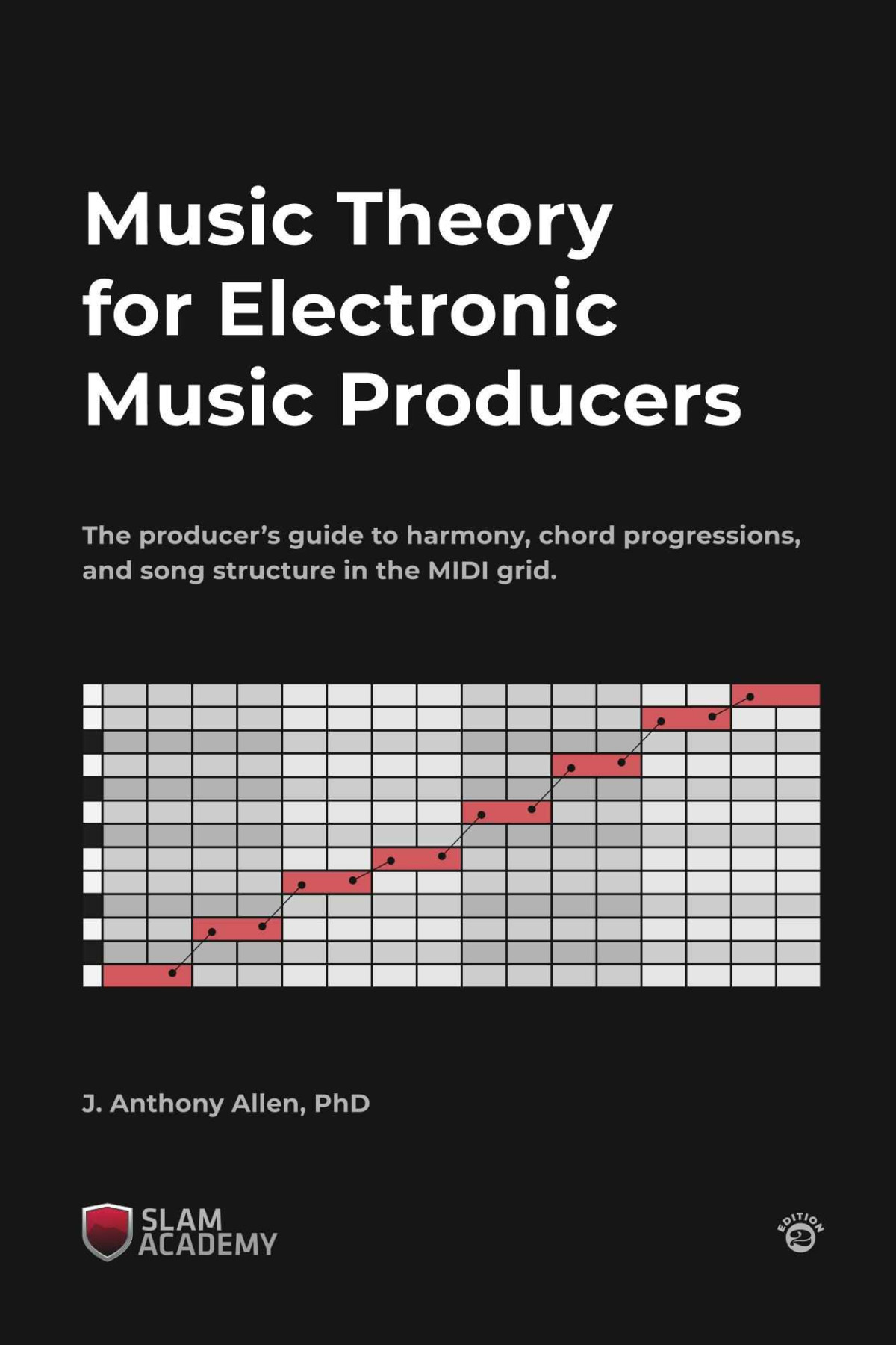 Music Theory For Electronic Music Producers The Producers Guide To Harmony Chord Progressions And Song Structure In The Midi Grid J Anthony Allen Allen