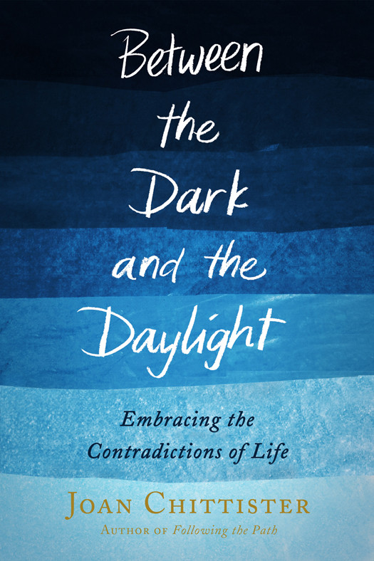 Between The Dark And The Daylight Embracing The Contradictions Of Life Joan Chittister Chittister